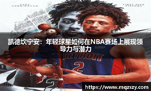 米兰凯德坎宁安：年轻球星如何在NBA赛场上展现领导力与潜力